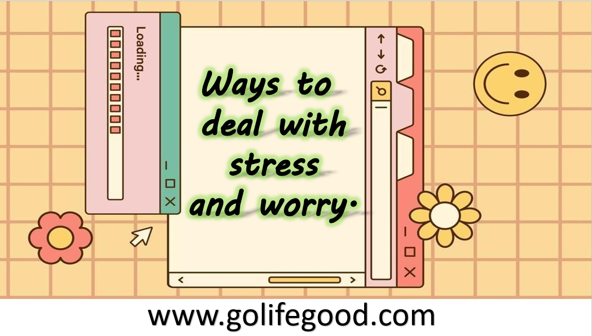 Ways to deal with stress and worry