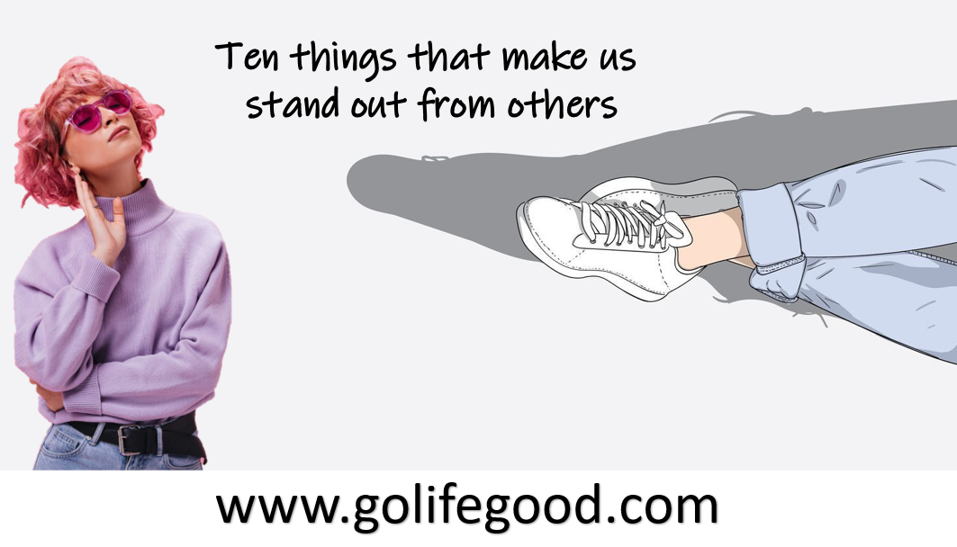 Ten things that make us stand out from others